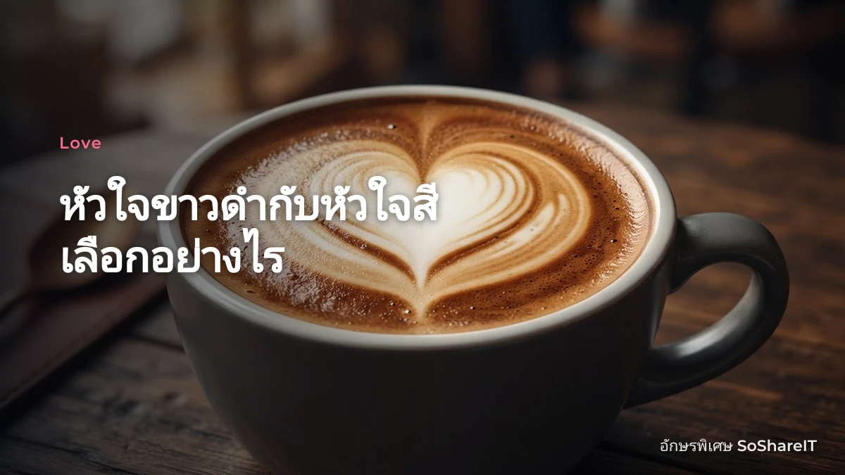 หัวใจขาวดำกับหัวใจสี เลือกอย่างไร — Love อักษรพิเศษ